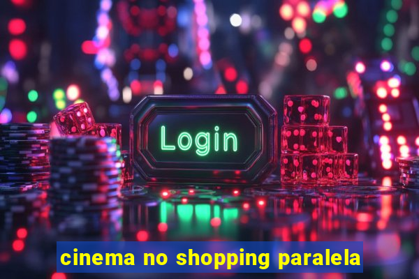 cinema no shopping paralela